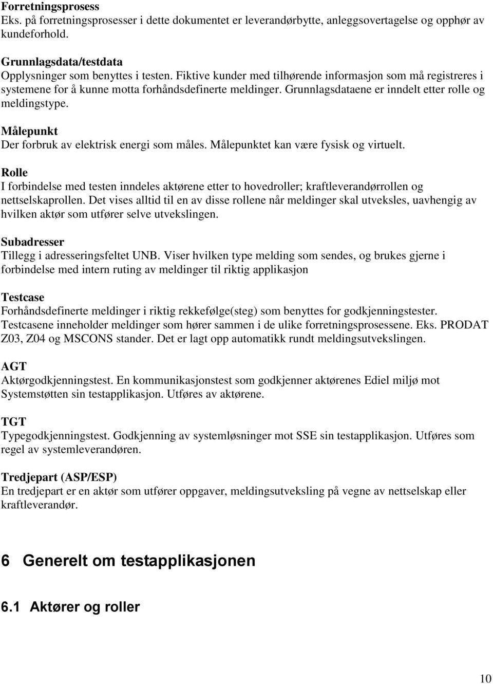 Målepunkt Der forbruk av elektrisk energi som måles. Målepunktet kan være fysisk og virtuelt.