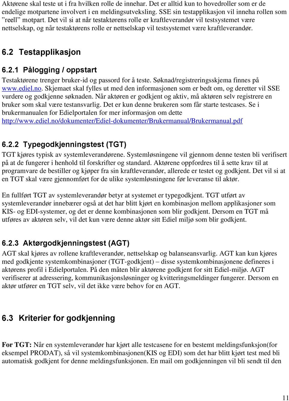 Det vil si at når testaktørens rolle er kraftleverandør vil testsystemet være nettselskap, og når testaktørens rolle er nettselskap vil testsystemet være kraftleverandør. 6.2 