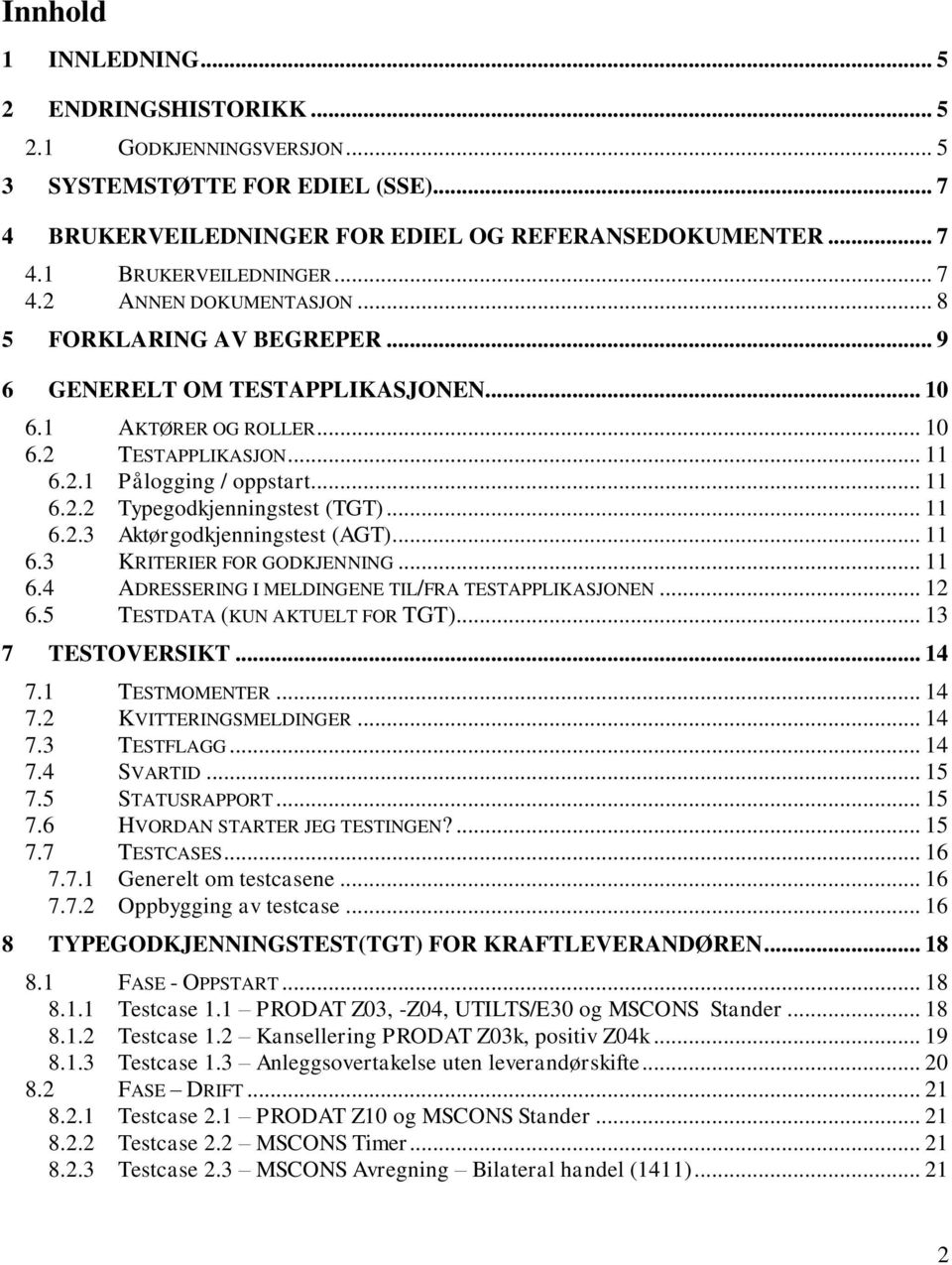 .. 11 6.2.3 Aktørgodkjenningstest (AGT)... 11 6.3 KRITERIER FOR GODKJENNING... 11 6.4 ADRESSERING I MELDINGENE TIL/FRA TESTAPPLIKASJONEN... 12 6.5 TESTDATA (KUN AKTUELT FOR TGT)... 13 7 TESTOVERSIKT.