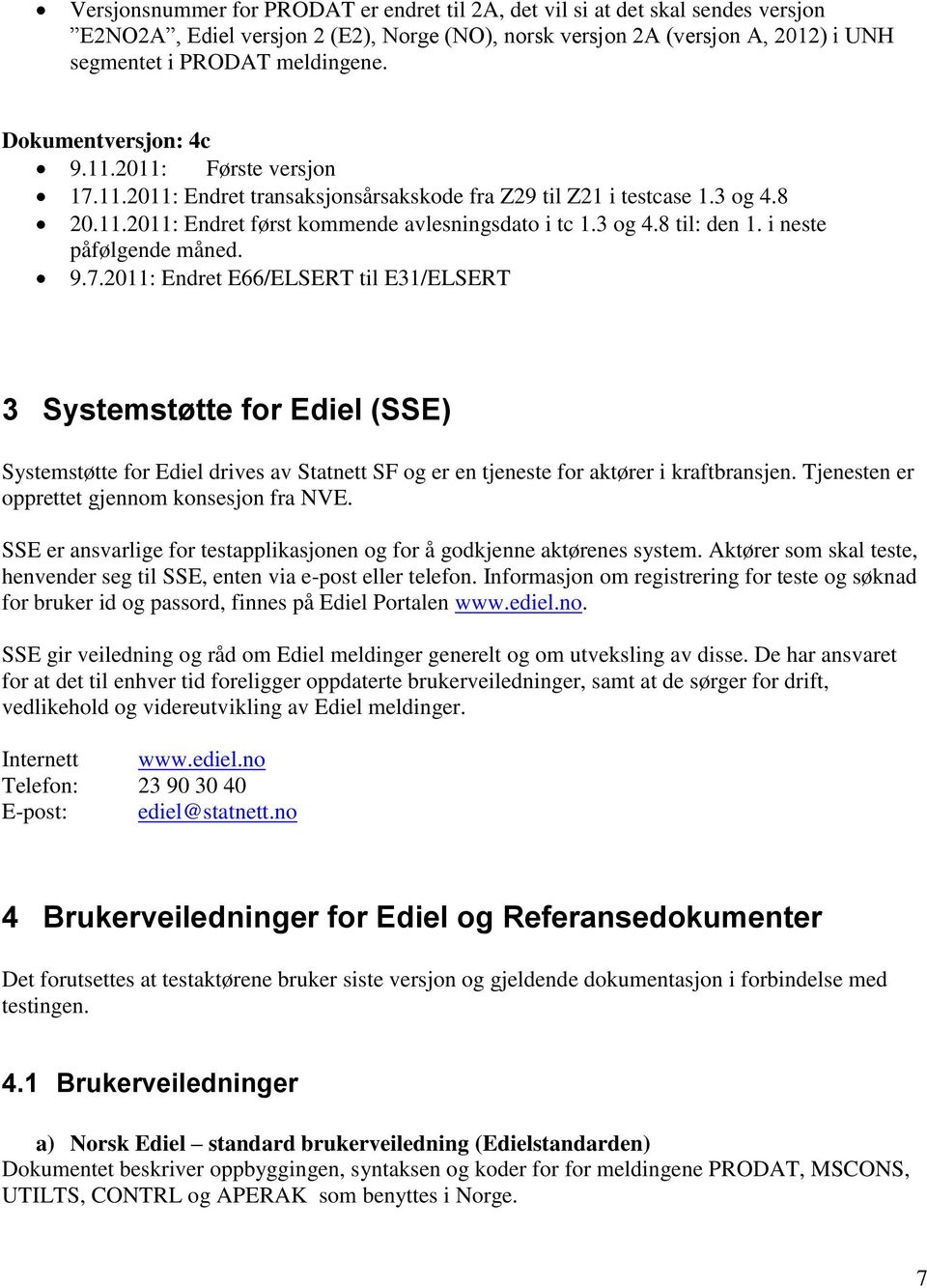 i neste påfølgende måned. 9.7.2011: Endret E66/ELSERT til E31/ELSERT 3 Systemstøtte for Ediel (SSE) Systemstøtte for Ediel drives av Statnett SF og er en tjeneste for aktører i kraftbransjen.