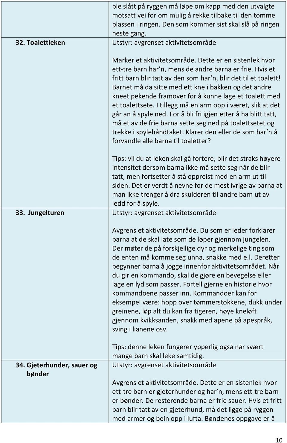 Hvis et fritt barn blir tatt av den som har n, blir det til et toalett! Barnet må da sitte med ett kne i bakken og det andre kneet pekende framover for å kunne lage et toalett med et toalettsete.