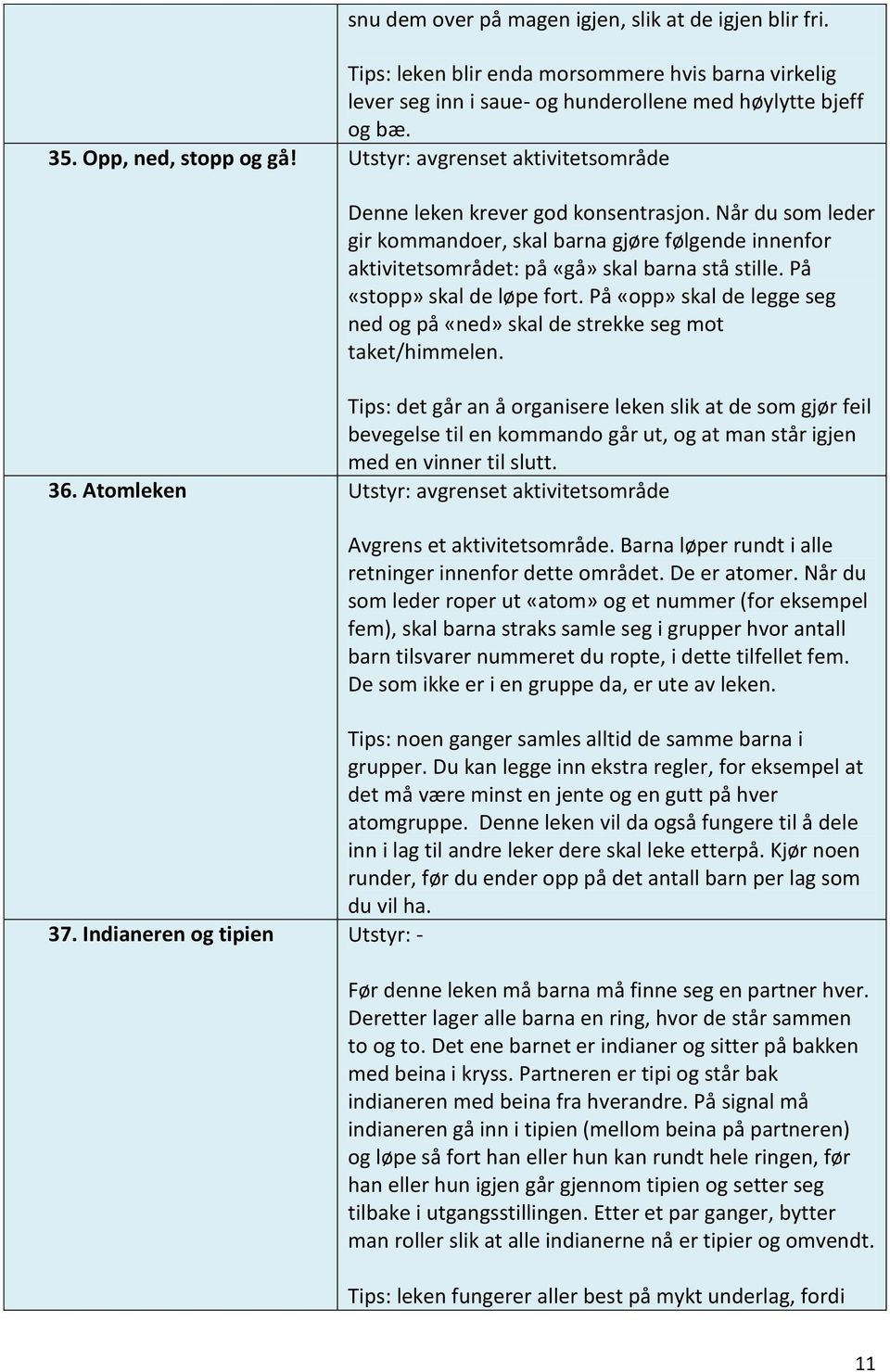 På «stopp» skal de løpe fort. På «opp» skal de legge seg ned og på «ned» skal de strekke seg mot taket/himmelen.