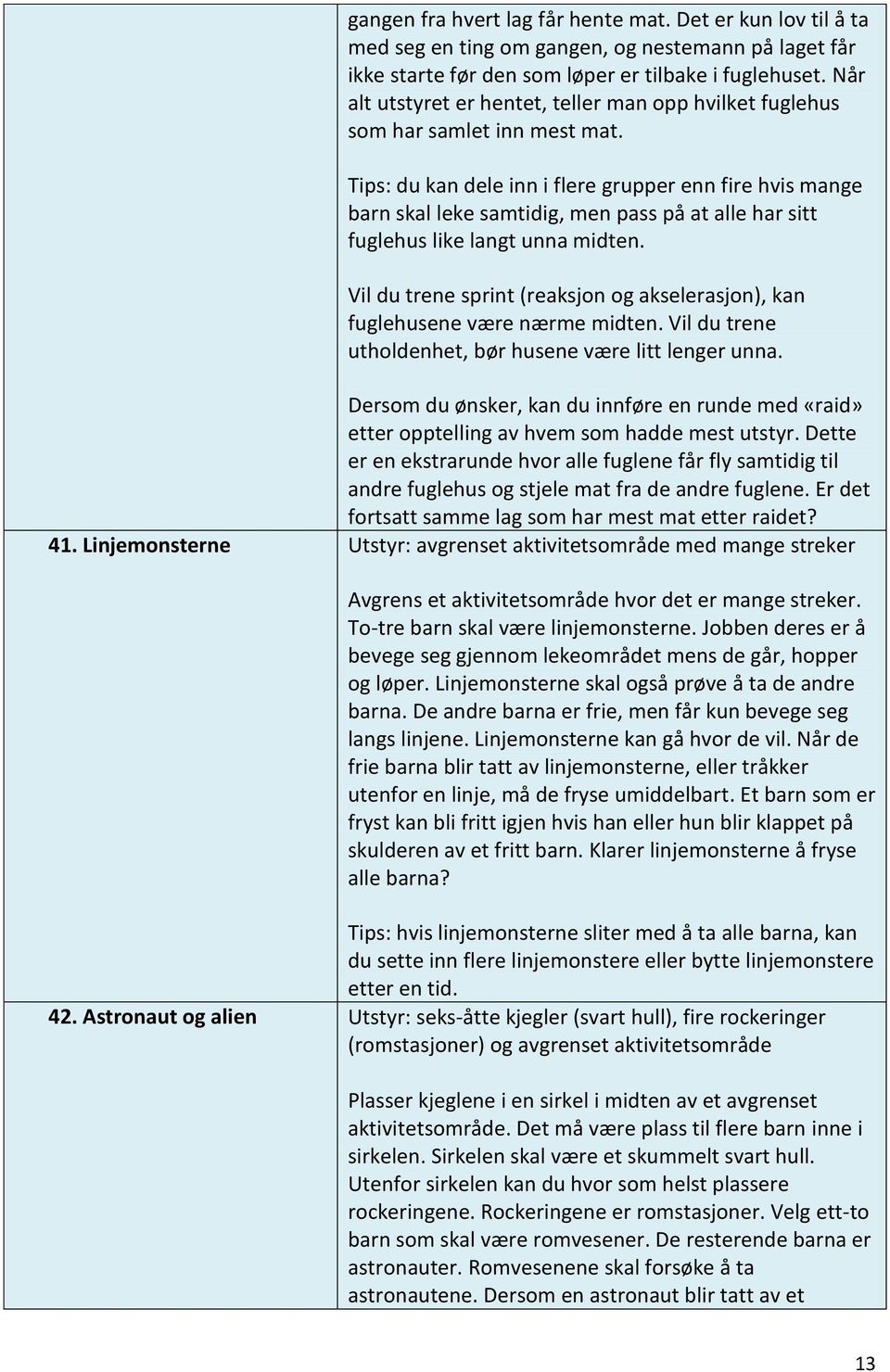 Tips: du kan dele inn i flere grupper enn fire hvis mange barn skal leke samtidig, men pass på at alle har sitt fuglehus like langt unna midten.