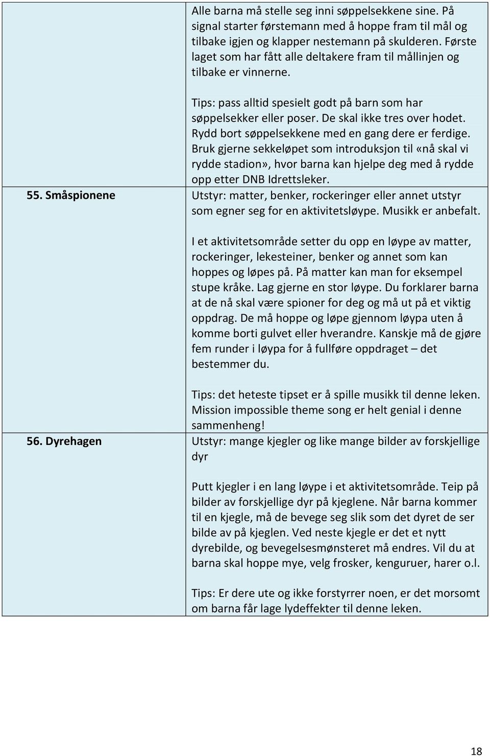 Rydd bort søppelsekkene med en gang dere er ferdige. Bruk gjerne sekkeløpet som introduksjon til «nå skal vi rydde stadion», hvor barna kan hjelpe deg med å rydde opp etter DNB Idrettsleker. 55.