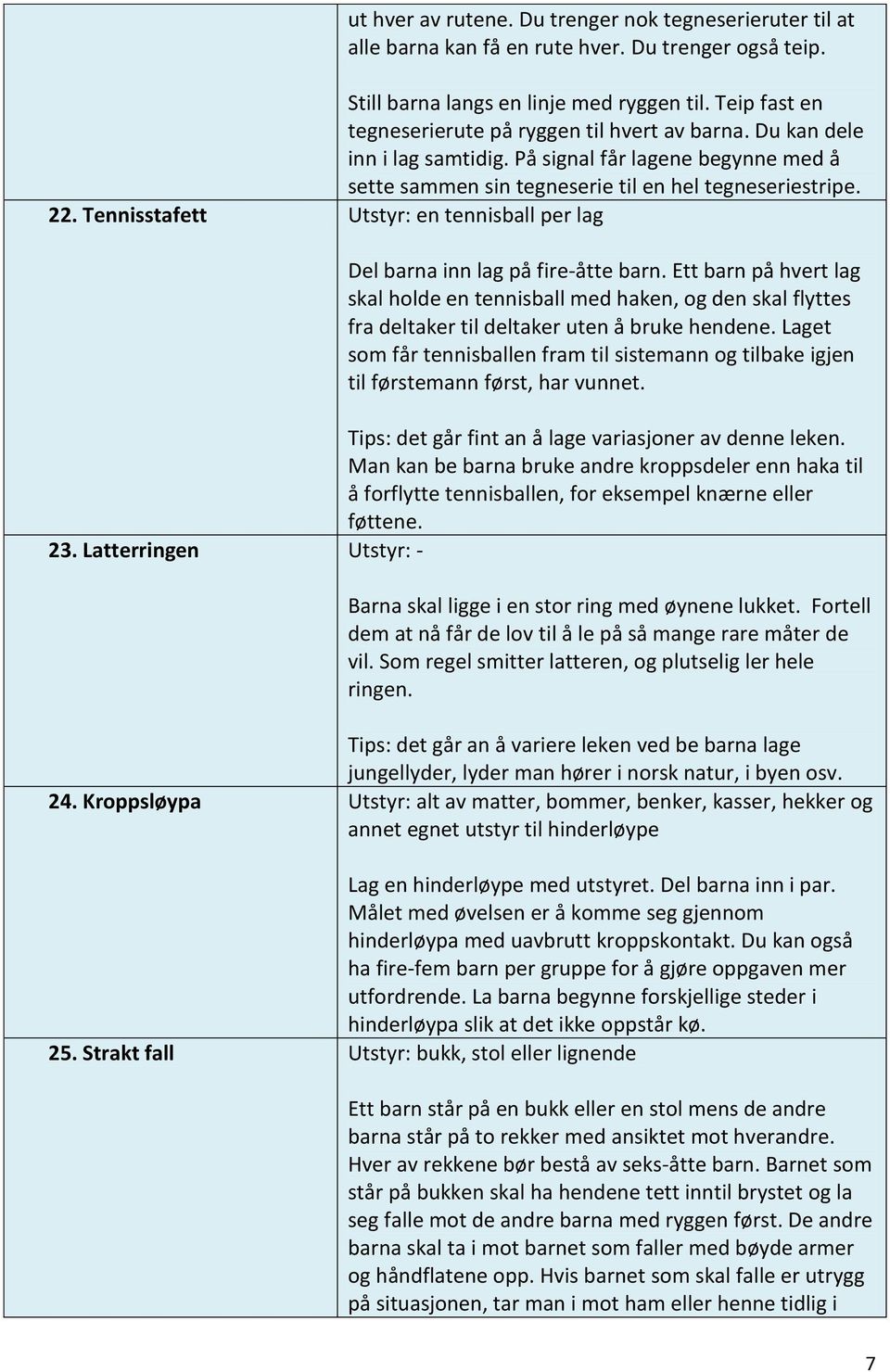 Tennisstafett Utstyr: en tennisball per lag Del barna inn lag på fire-åtte barn.