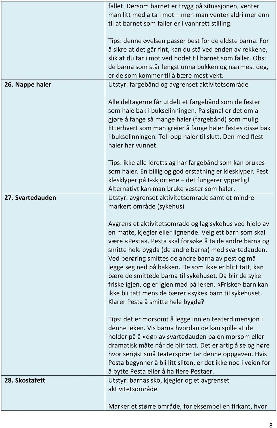 Obs: de barna som står lengst unna bukken og nærmest deg, er de som kommer til å bære mest vekt. 26.