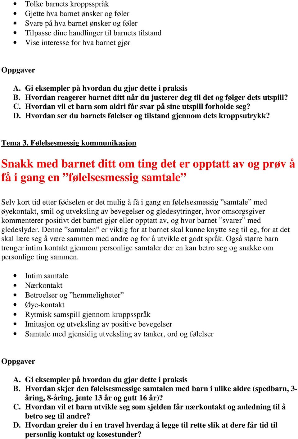 Hvordan vil et barn som aldri får svar på sine utspill forholde seg? D. Hvordan ser du barnets følelser og tilstand gjennom dets kroppsutrykk? Tema 3.