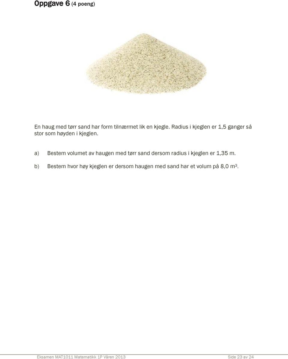 a) Bestem volumet av haugen med tørr sand dersom radius i kjeglen er 1,35 m.