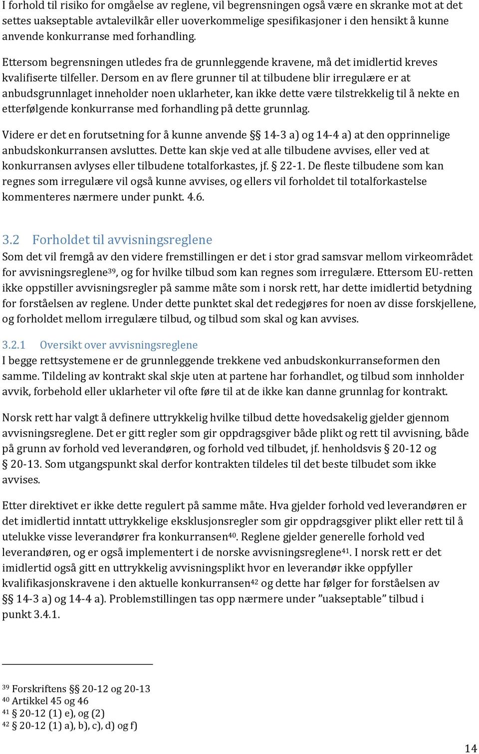 Dersom en av flere grunner til at tilbudene blir irregulære er at anbudsgrunnlaget inneholder noen uklarheter, kan ikke dette være tilstrekkelig til å nekte en etterfølgende konkurranse med