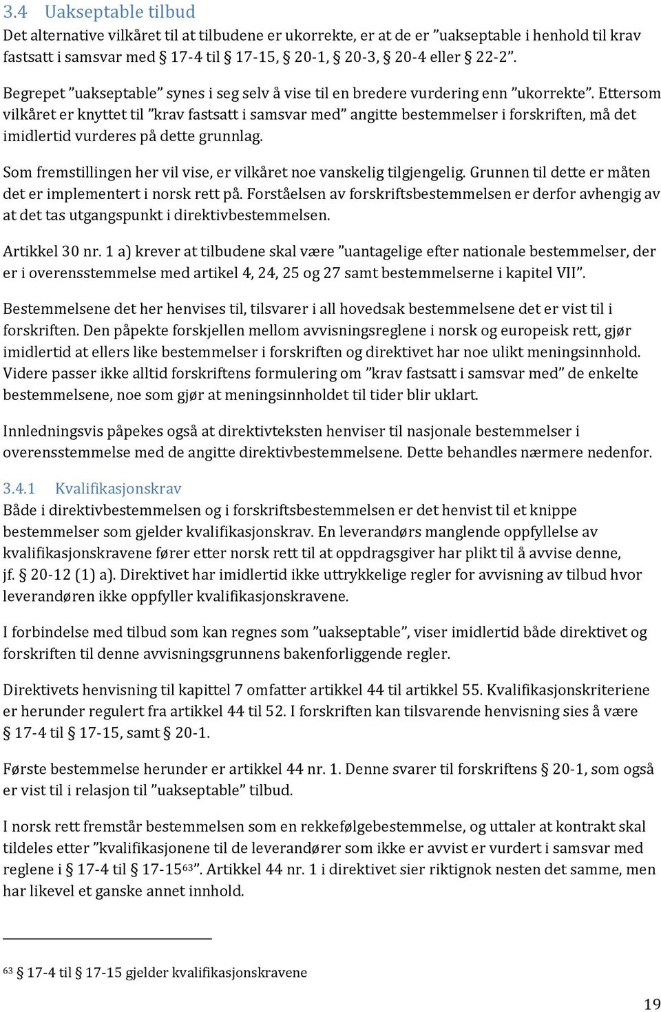 Ettersom vilkåret er knyttet til krav fastsatt i samsvar med angitte bestemmelser i forskriften, må det imidlertid vurderes på dette grunnlag.