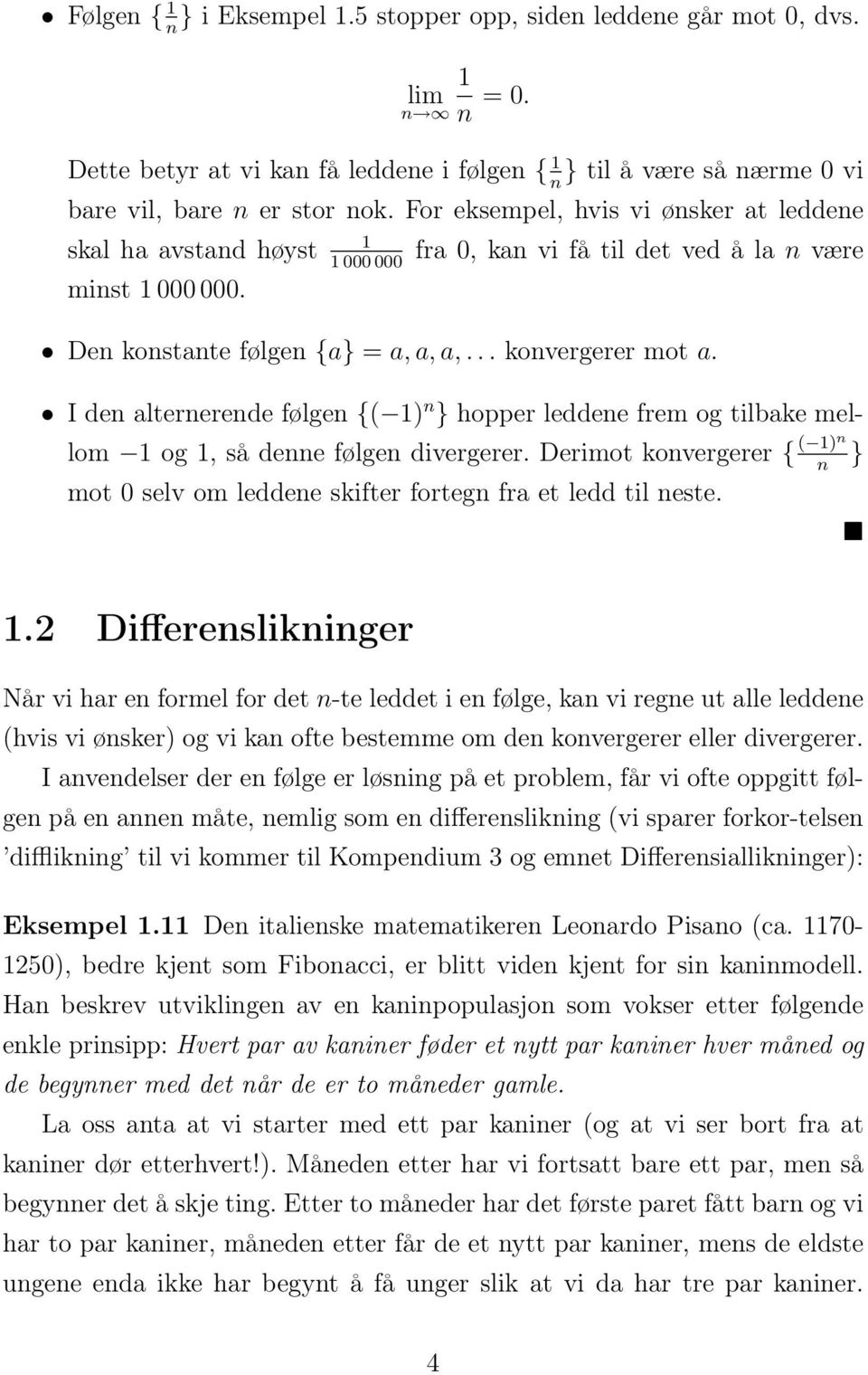 I den alternerende følgen {( 1) n } hopper leddene frem og tilbake mellom 1 og 1, så denne følgen divergerer.