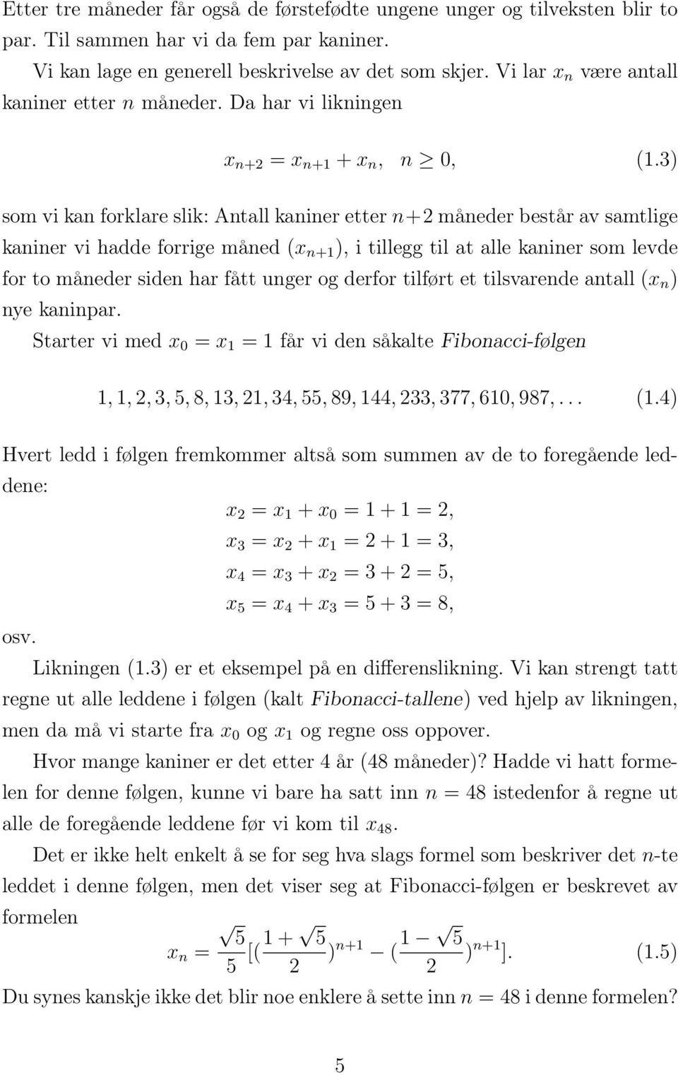 3) som vi kan forklare slik: Antall kaniner etter n+2 måneder består av samtlige kaniner vi hadde forrige måned (x n+1 ), i tillegg til at alle kaniner som levde for to måneder siden har fått unger