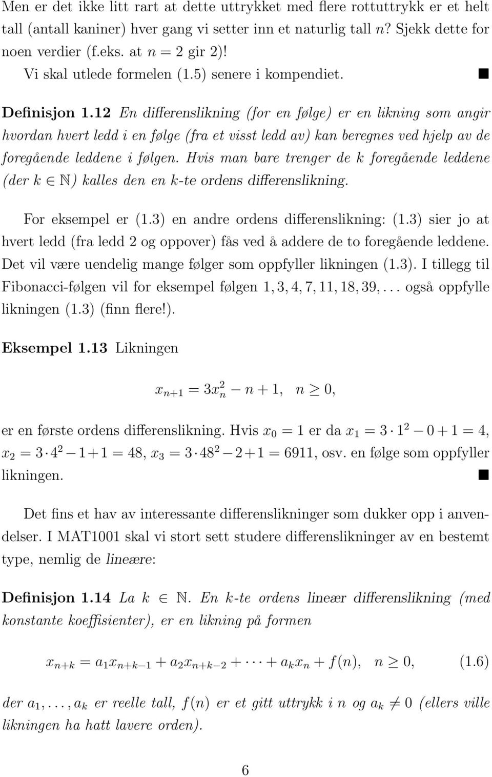 12 En differenslikning (for en følge) er en likning som angir hvordan hvert ledd i en følge (fra et visst ledd av) kan beregnes ved hjelp av de foregående leddene i følgen.