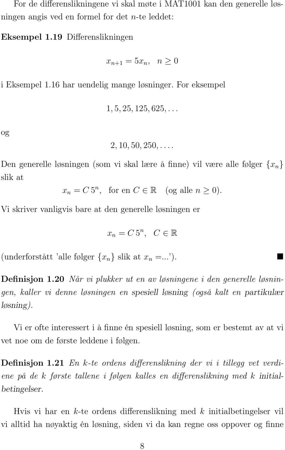 ... Den generelle løsningen (som vi skal lære å finne) vil være alle følger {x n } slik at x n = C 5 n, for en C R (og alle n 0).