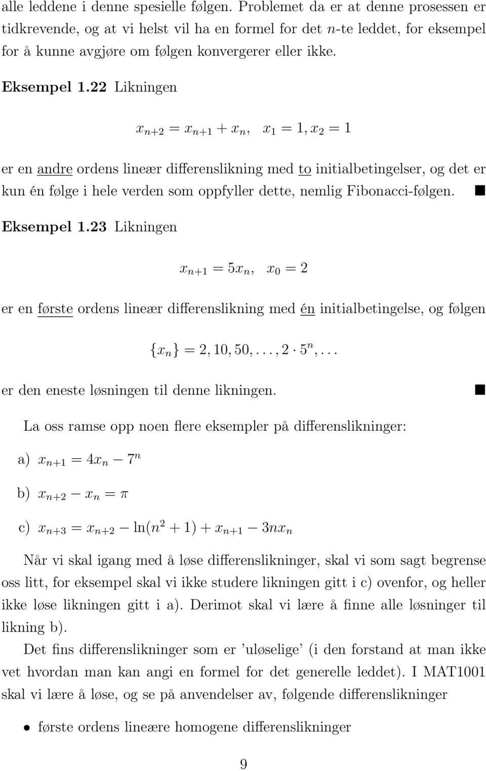 22 Likningen x n+2 = x n+1 + x n, x 1 = 1, x 2 = 1 er en andre ordens lineær differenslikning med to initialbetingelser, og det er kun én følge i hele verden som oppfyller dette, nemlig