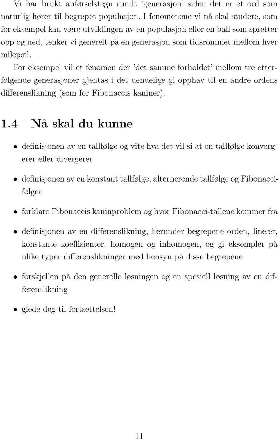 For eksempel vil et fenomen der det samme forholdet mellom tre etterfølgende generasjoner gjentas i det uendelige gi opphav til en andre ordens differenslikning (som for Fibonaccis kaniner). 1.