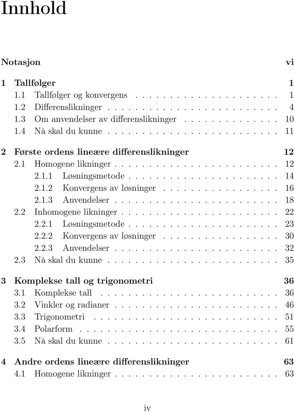 ................ 16 2.1.3 Anvendelser........................ 18 2.2 Inhomogene likninger....................... 22 2.2.1 Løsningsmetode...................... 23 2.2.2 Konvergens av løsninger................. 30 2.