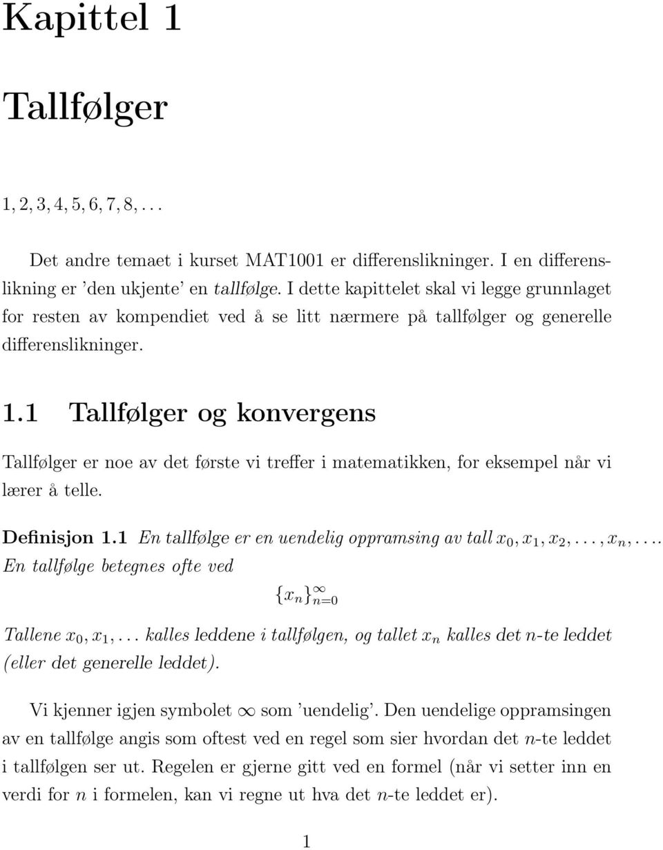 1 Tallfølger og konvergens Tallfølger er noe av det første vi treffer i matematikken, for eksempel når vi lærer å telle. Definisjon 1.1 En tallfølge er en uendelig oppramsing av tall x 0, x 1, x 2,.