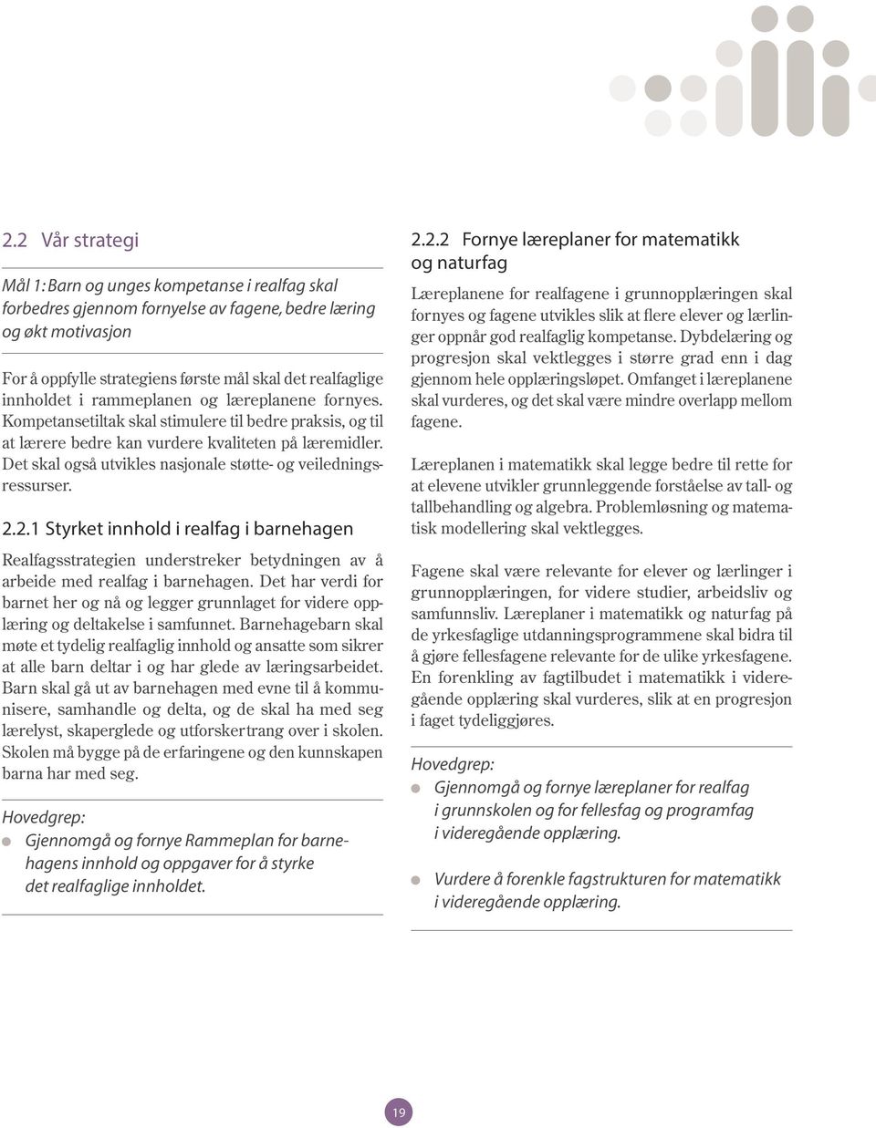 Det skal også utvikles nasjonale støtte- og veiledningsressurser. 2.2.1 Styrket innhold i realfag i barnehagen Realfagsstrategien understreker betydningen av å arbeide med realfag i barnehagen.