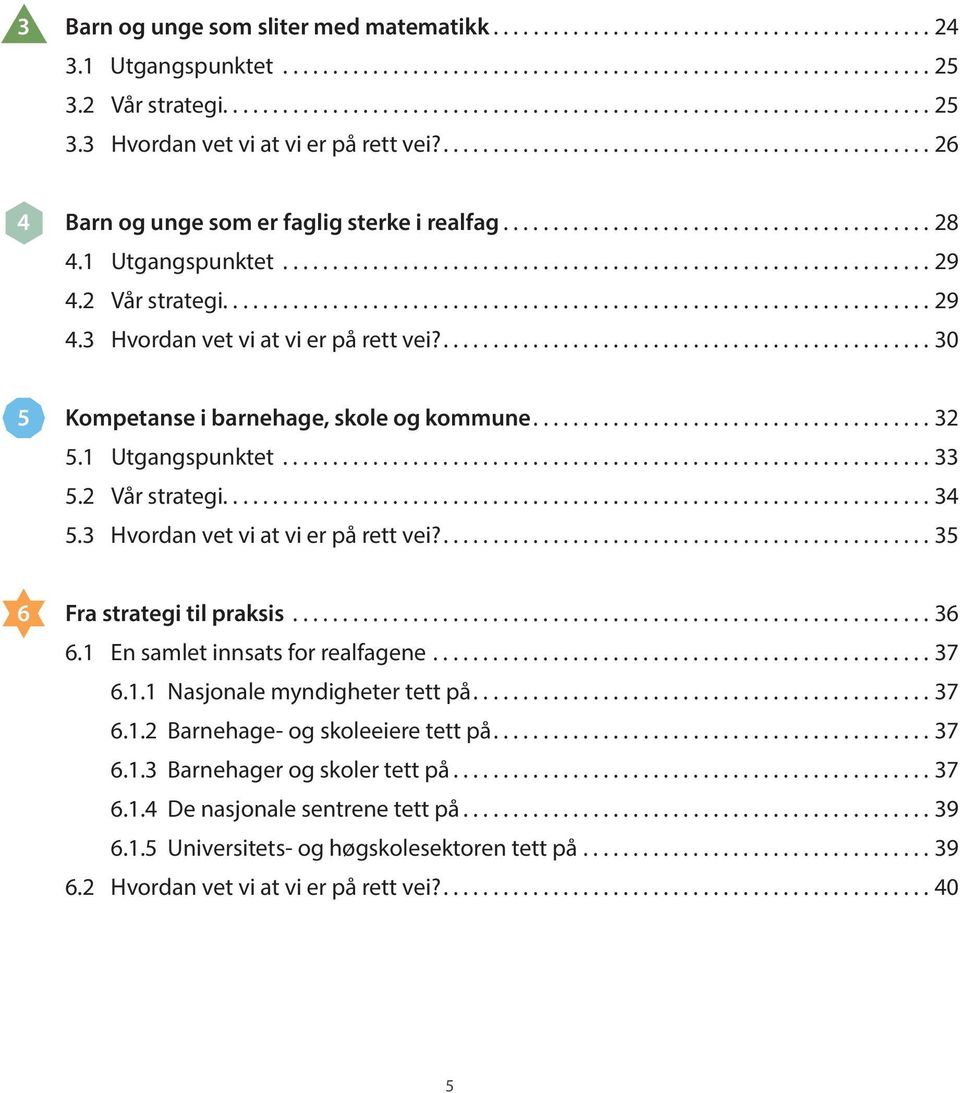 3 Hvordan vet vi at vi er på rett vei?...35 6 Fra strategi til praksis...36 6.1 En samlet innsats for realfagene...37 6.1.1 Nasjonale myndigheter tett på...37 6.1.2 Barnehage- og skoleeiere tett på.