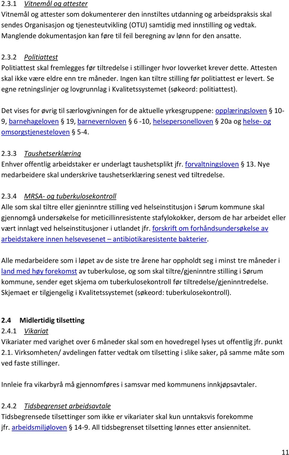 Attesten skal ikke være eldre enn tre måneder. Ingen kan tiltre stilling før politiattest er levert. Se egne retningslinjer og lovgrunnlag i Kvalitetssystemet (søkeord: politiattest).