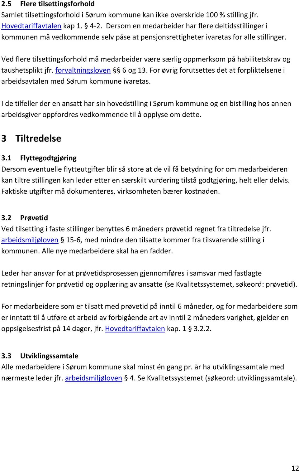 Ved flere tilsettingsforhold må medarbeider være særlig oppmerksom på habilitetskrav og taushetsplikt jfr. forvaltningsloven 6 og 13.