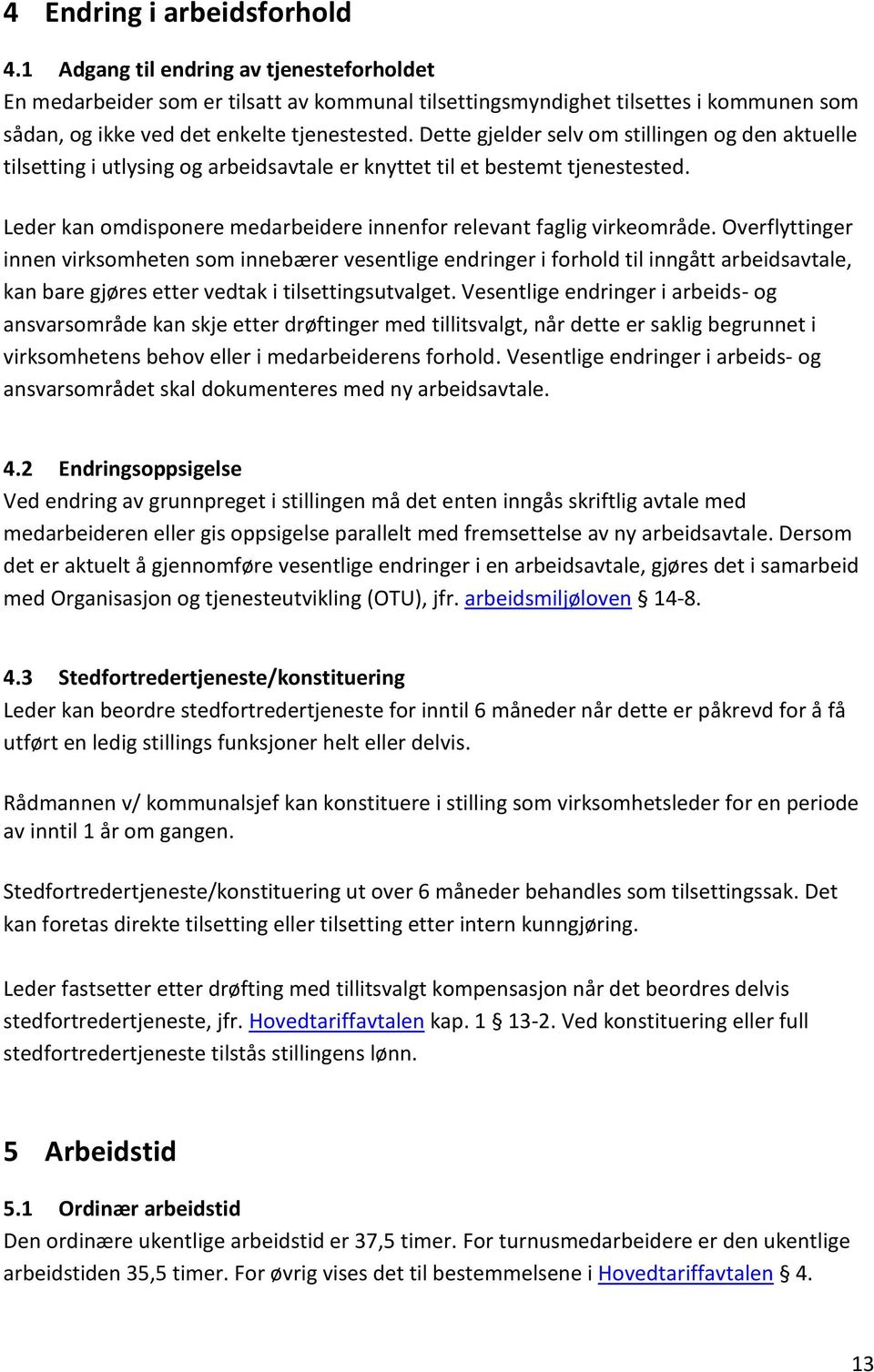 Dette gjelder selv om stillingen og den aktuelle tilsetting i utlysing og arbeidsavtale er knyttet til et bestemt tjenestested. Leder kan omdisponere medarbeidere innenfor relevant faglig virkeområde.