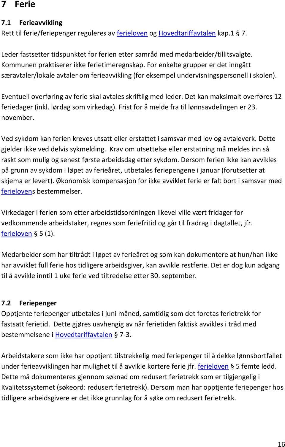 Eventuell overføring av ferie skal avtales skriftlig med leder. Det kan maksimalt overføres 12 feriedager (inkl. lørdag som virkedag). Frist for å melde fra til lønnsavdelingen er 23. november.