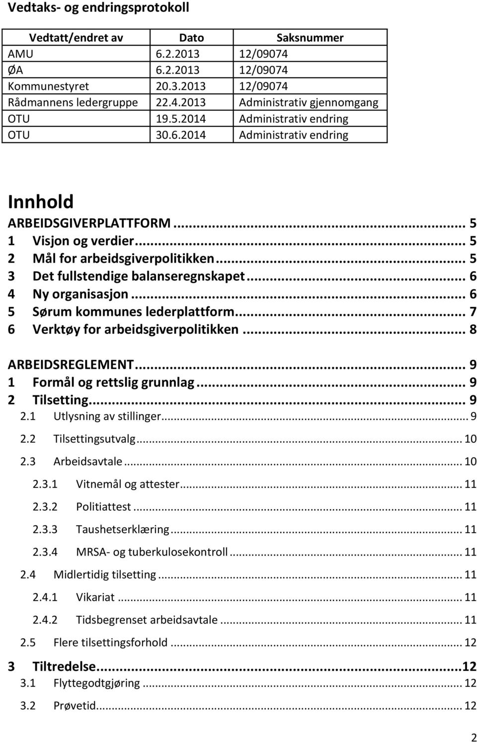 .. 6 4 Ny organisasjon... 6 5 Sørum kommunes lederplattform... 7 6 Verktøy for arbeidsgiverpolitikken... 8 ARBEIDSREGLEMENT... 9 1 Formål og rettslig grunnlag... 9 2 Tilsetting... 9 2.1 Utlysning av stillinger.