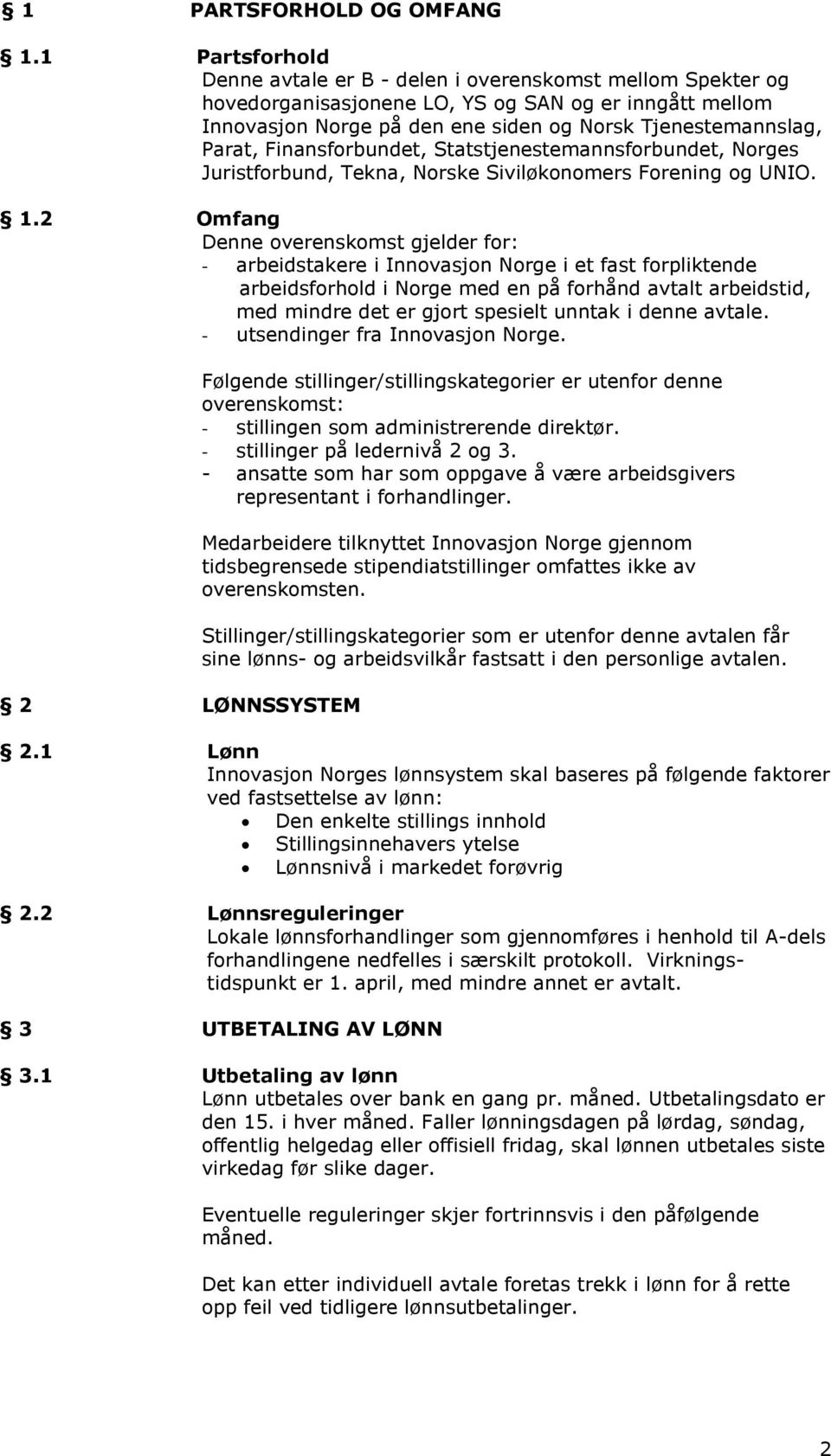 Finansforbundet, Statstjenestemannsforbundet, Norges Juristforbund, Tekna, Norske Siviløkonomers Forening og UNIO. 1.