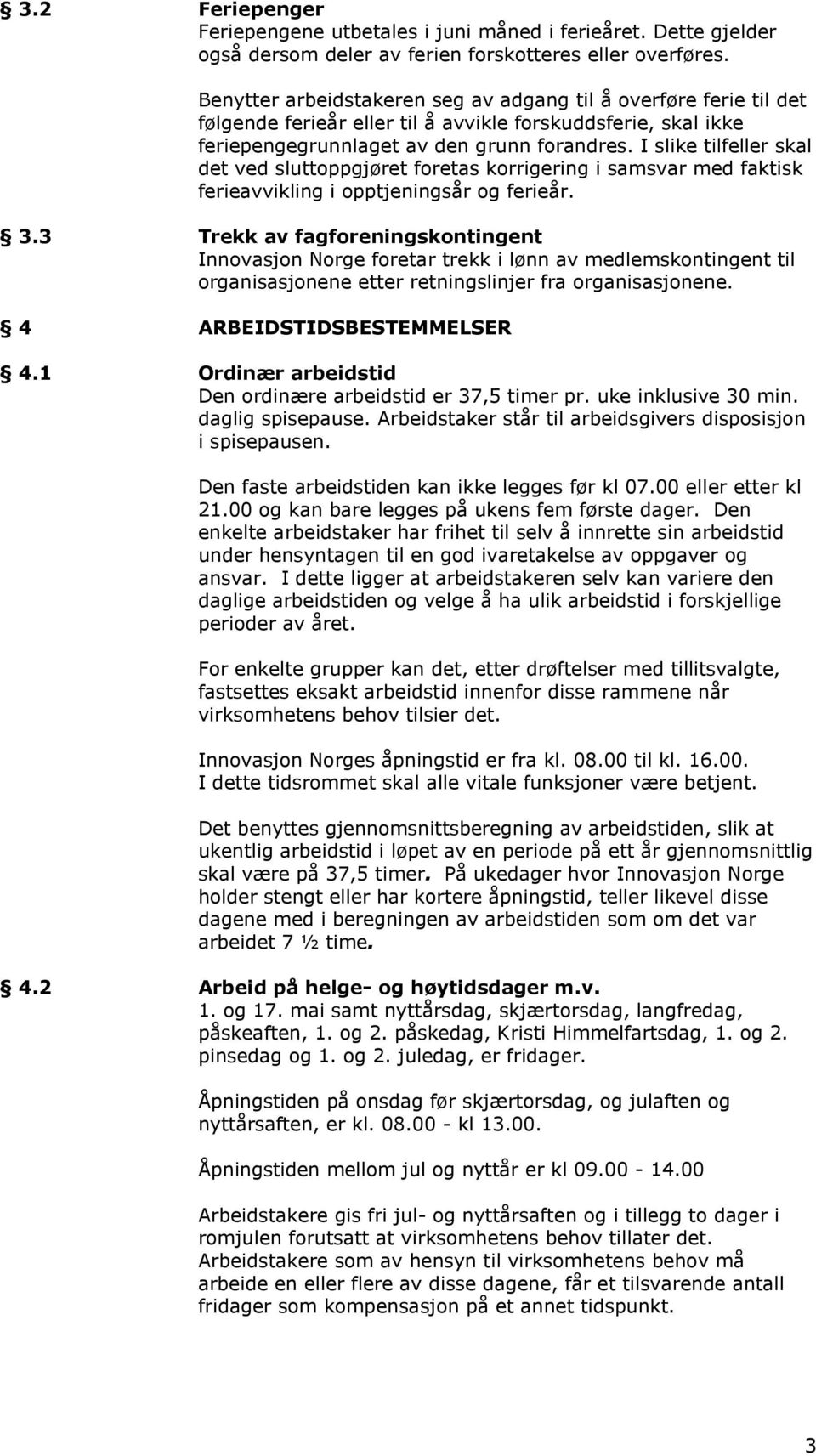 I slike tilfeller skal det ved sluttoppgjøret foretas korrigering i samsvar med faktisk ferieavvikling i opptjeningsår og ferieår. 3.