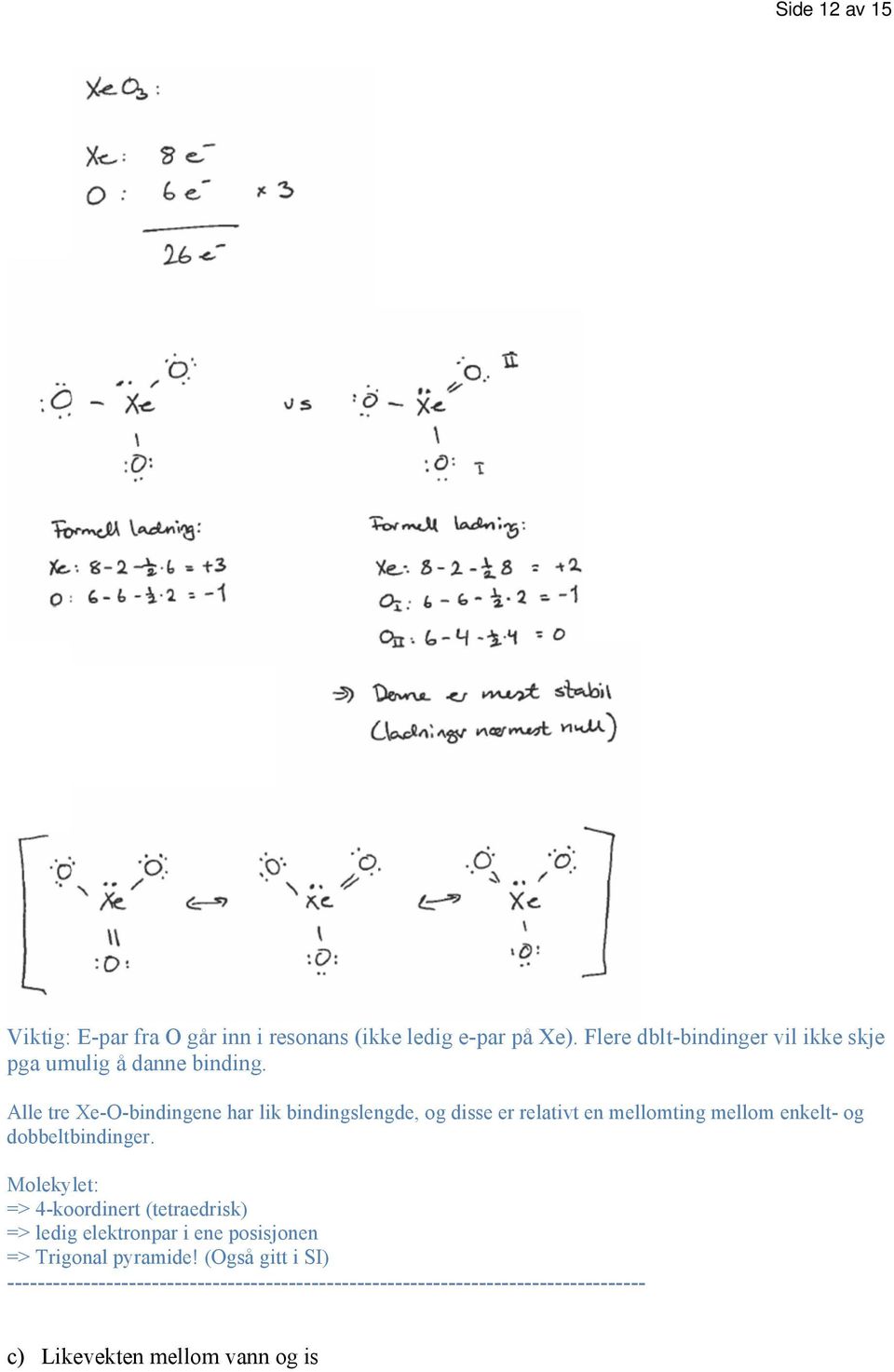 Alle tre Xe-O-bindingene har lik bindingslengde, og disse er relativt en mellomting mellom enkelt- og