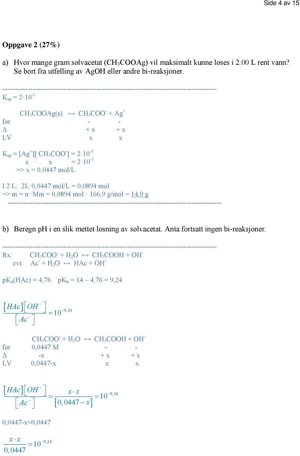 0,0894 mol 166,9 g/mol = 14,9 g b) Beregn ph i en slik mettet løsning av sølvacetat. Anta fortsatt ingen bi-reaksjoner.