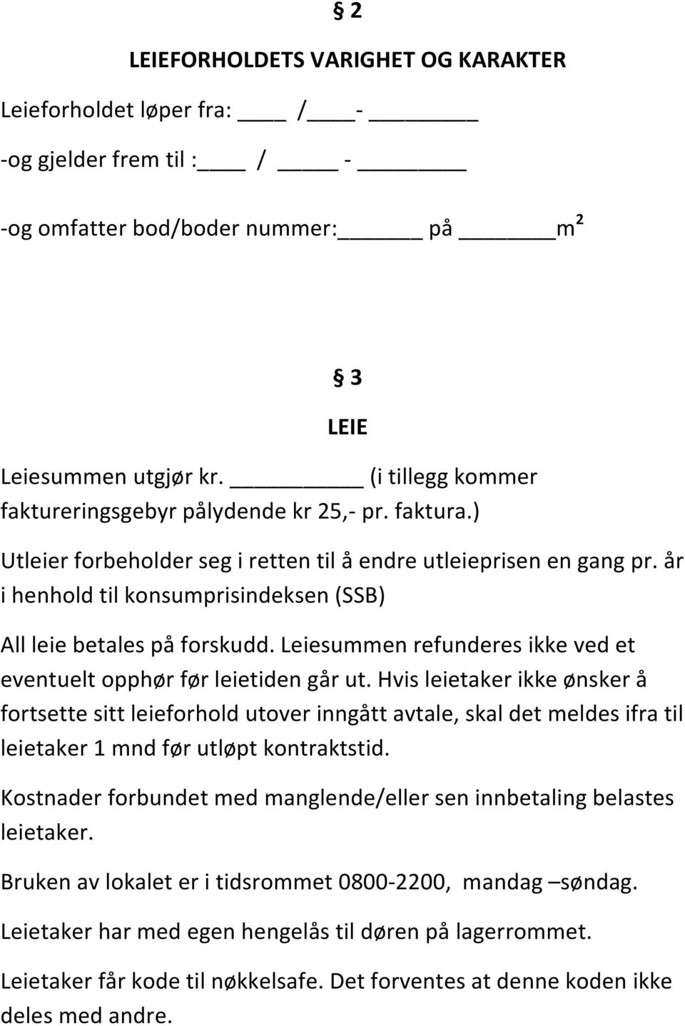 år i henhold til konsumprisindeksen (SSB) All leie betales på forskudd. Leiesummen refunderes ikke ved et eventuelt opphør før leietiden går ut.