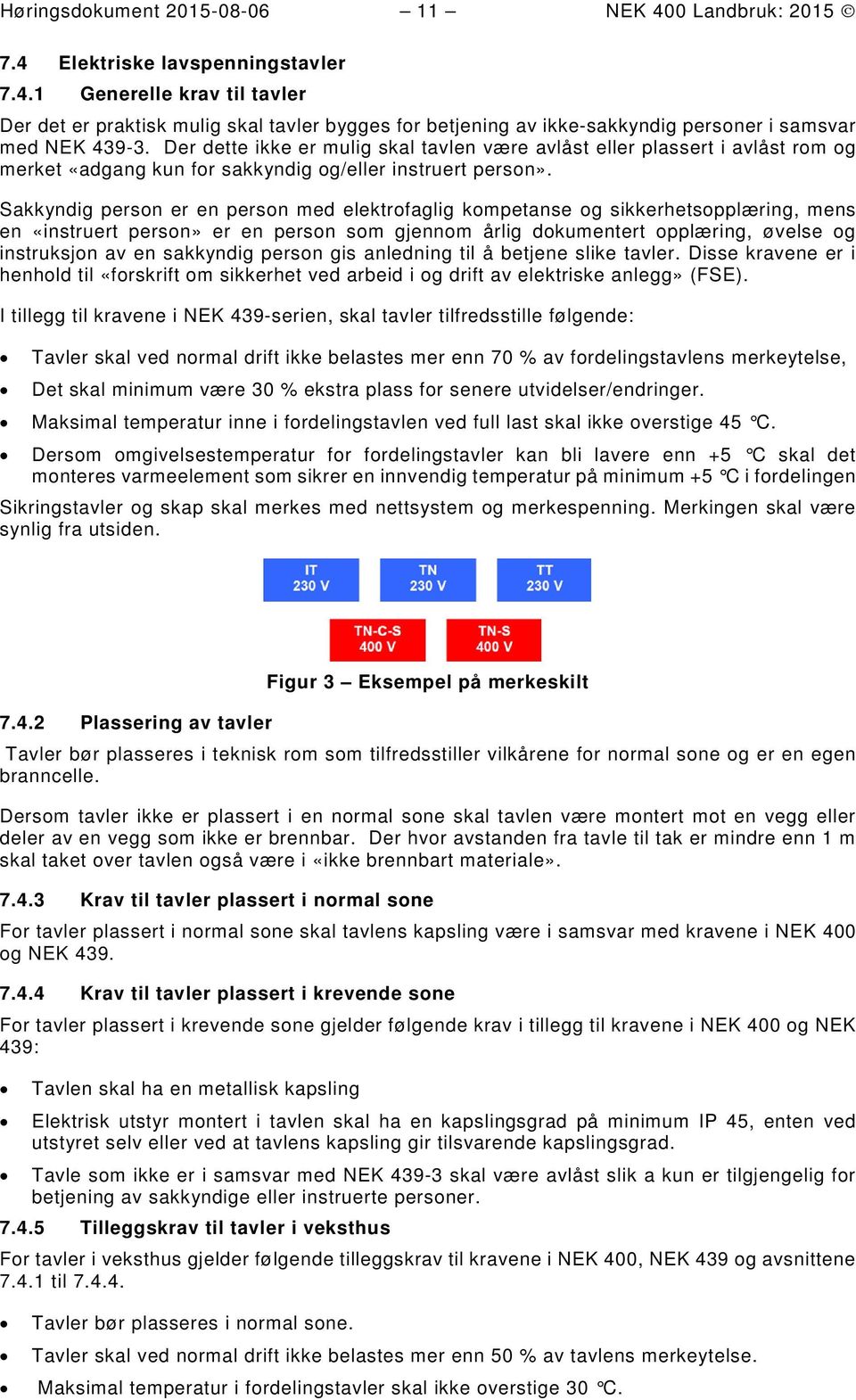 Sakkyndig person er en person med elektrofaglig kompetanse og sikkerhetsopplæring, mens en «instruert person» er en person som gjennom årlig dokumentert opplæring, øvelse og instruksjon av en