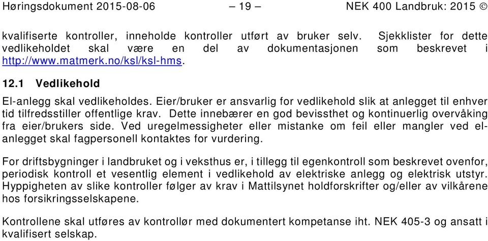 Eier/bruker er ansvarlig for vedlikehold slik at anlegget til enhver tid tilfredsstiller offentlige krav. Dette innebærer en god bevissthet og kontinuerlig overvåking fra eier/brukers side.