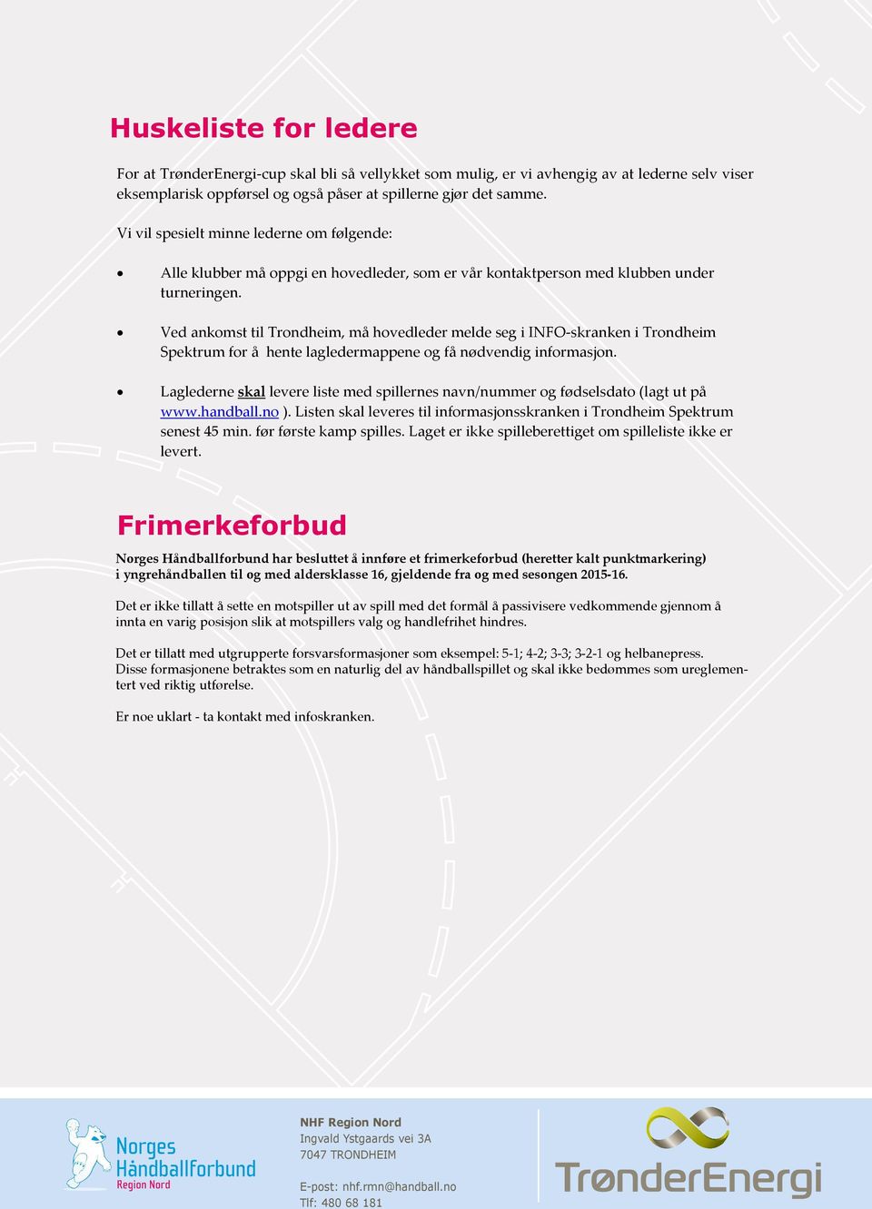 HUSKELISTE FOR LEDERE For at TrønderEnergi-cup skal bli så vellykket som mulig, er vi avhengig av at lederne selv viser eksemplarisk oppførsel og også påser at spillerne gjør det samme.