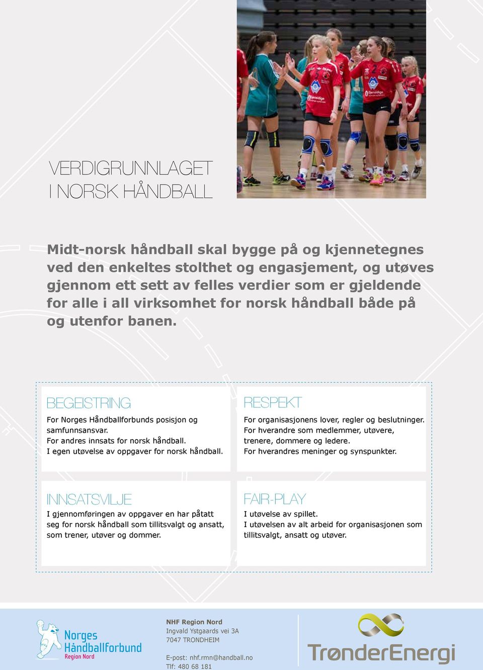 I egen utøvelse av oppgaver for norsk håndball. RESPEKT For organisasjonens lover, regler og beslutninger. For hverandre som medlemmer, utøvere, trenere, dommere og ledere.