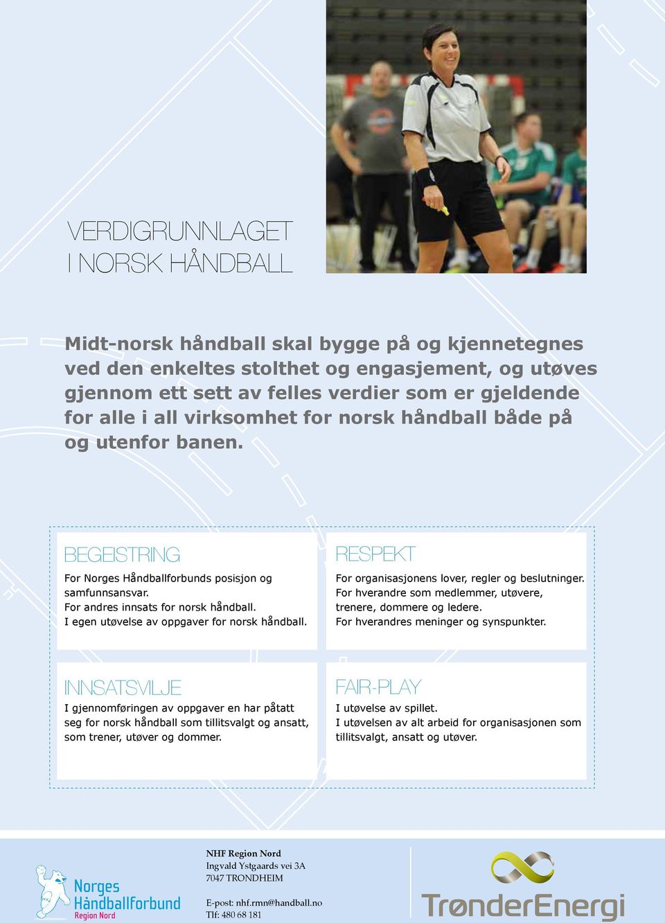 I egen utøvelse av oppgaver for norsk håndball. RESPEKT For organisasjonens lover, regler og beslutninger. For hverandre som medlemmer, utøvere, trenere, dommere og ledere.