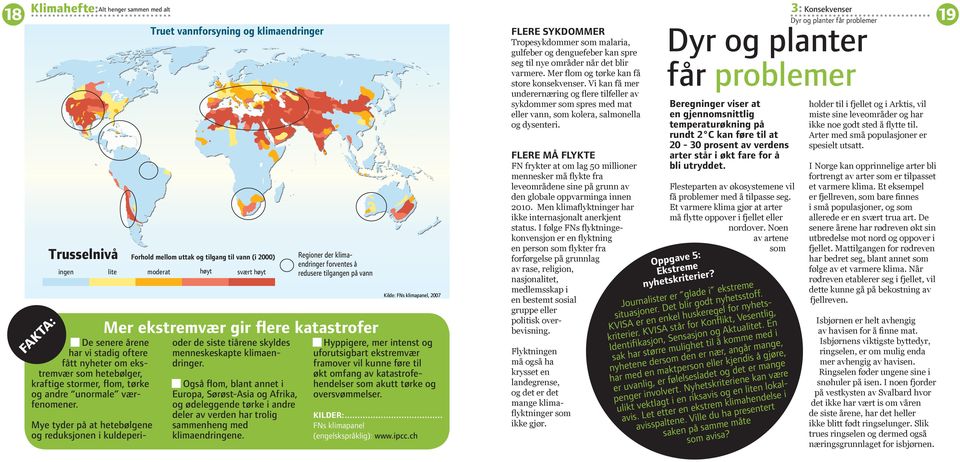 FAKTA: Truet vannforsyning og klimaendringer Forhold mellom uttak og tilgang til vann (i 2000) moderat høyt svært høyt Regioner der klimaendringer forventes å redusere tilgangen på vann Mer