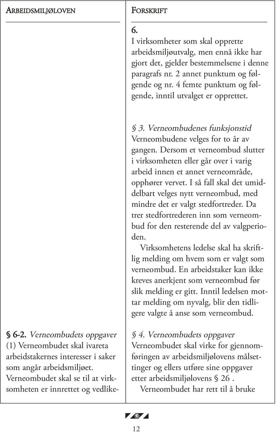 Dersom et verneombud slutter i virksomheten eller går over i varig arbeid innen et annet verneområde, opphører vervet.