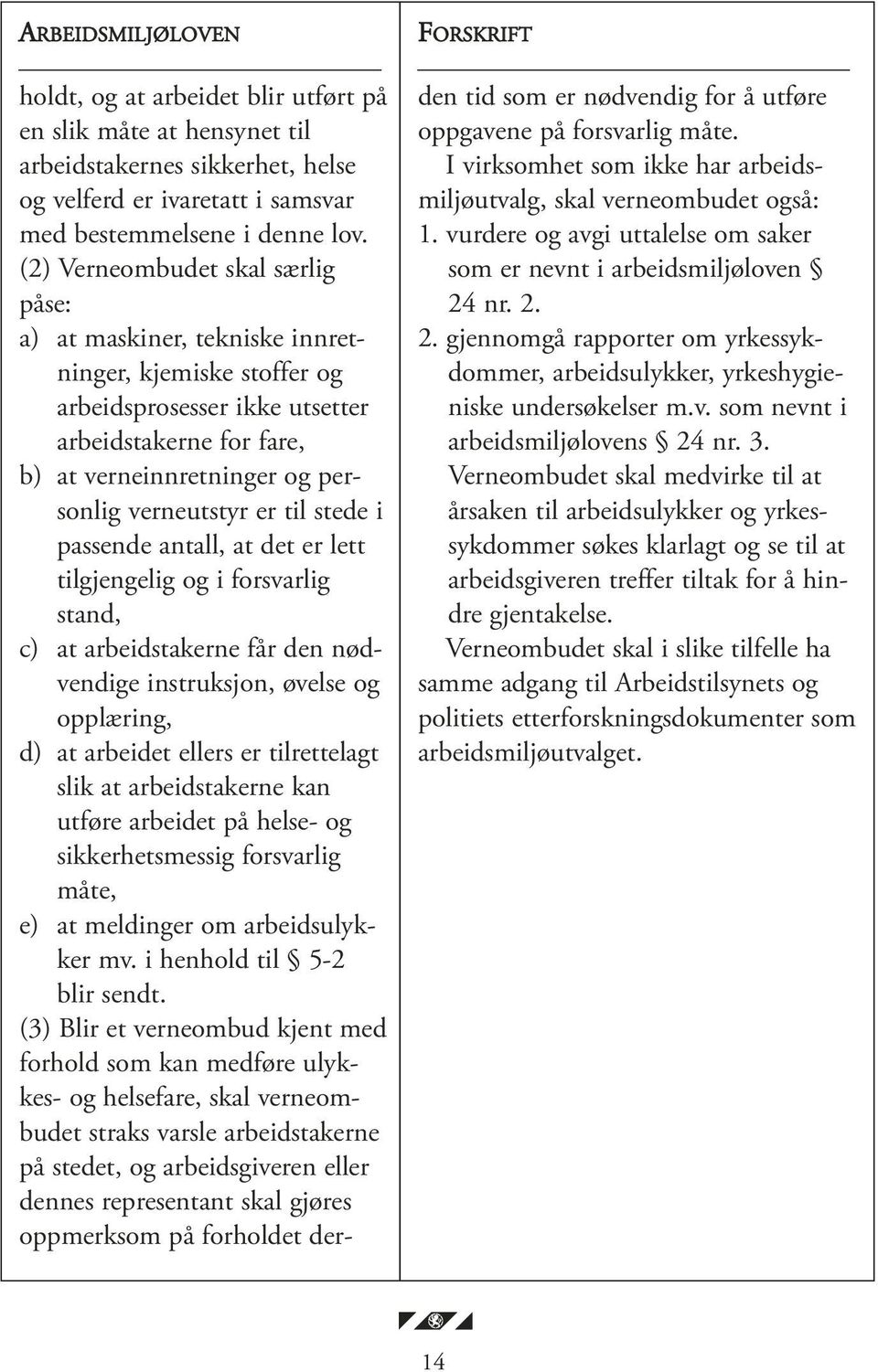 er til stede i passende antall, at det er lett tilgjengelig og i forsvarlig stand, c) at arbeidstakerne får den nødvendige instruksjon, øvelse og opplæring, d) at arbeidet ellers er tilrettelagt slik