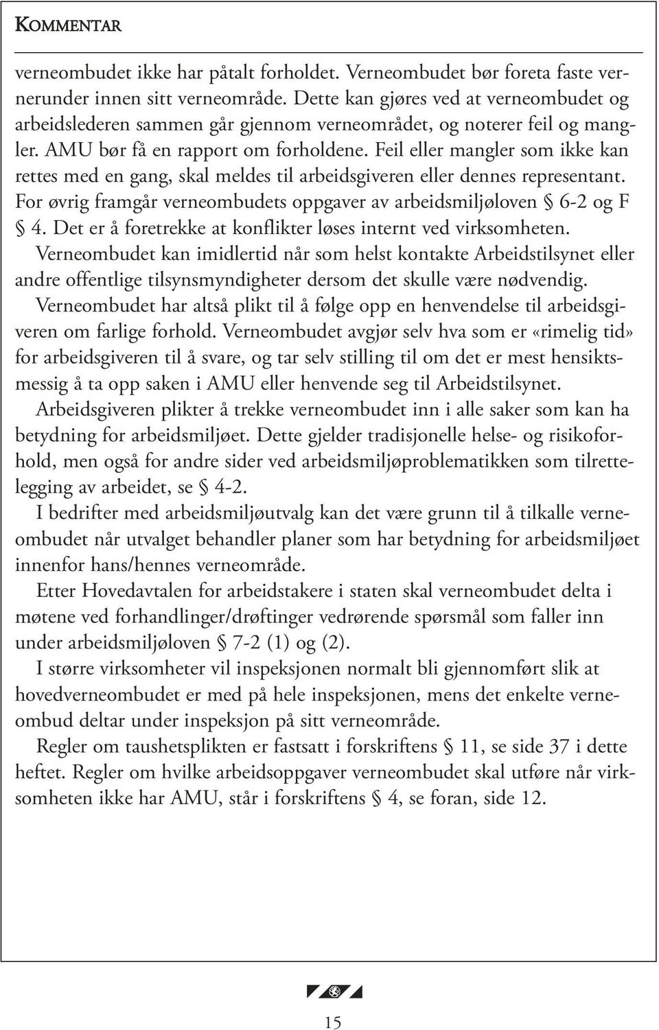 Feil eller mangler som ikke kan rettes med en gang, skal meldes til arbeidsgiveren eller dennes representant. For øvrig framgår verneombudets oppgaver av arbeidsmiljøloven 6-2 og F 4.