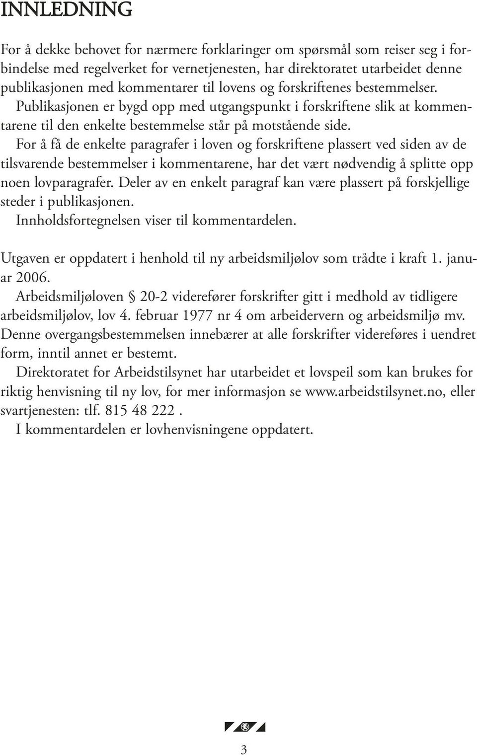 For å få de enkelte paragrafer i loven og forskriftene plassert ved siden av de tilsvarende bestemmelser i kommentarene, har det vært nødvendig å splitte opp noen lovparagrafer.