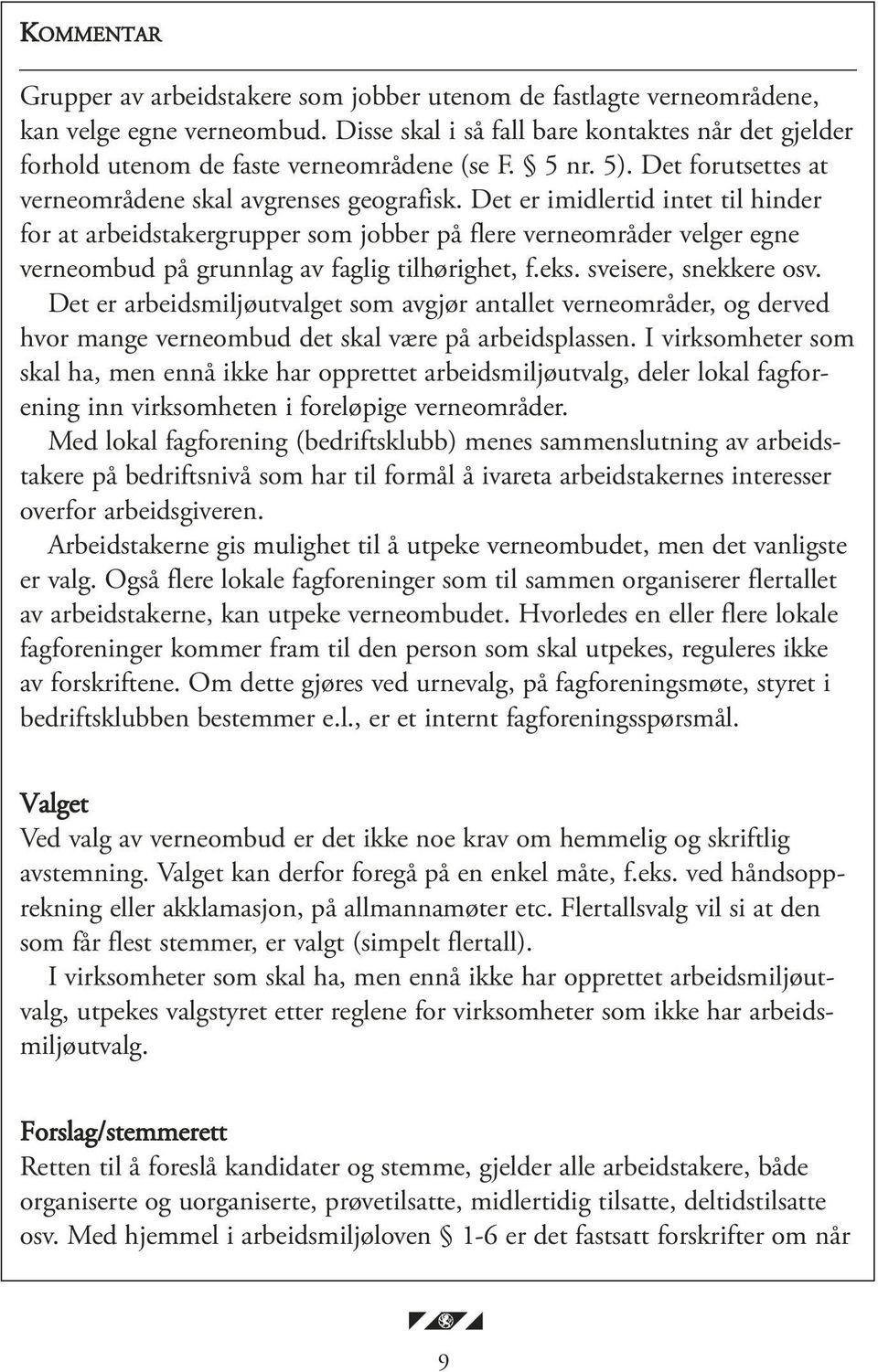 Det er imidlertid intet til hinder for at arbeidstakergrupper som jobber på flere verneområder velger egne verneombud på grunnlag av faglig tilhørighet, f.eks. sveisere, snekkere osv.