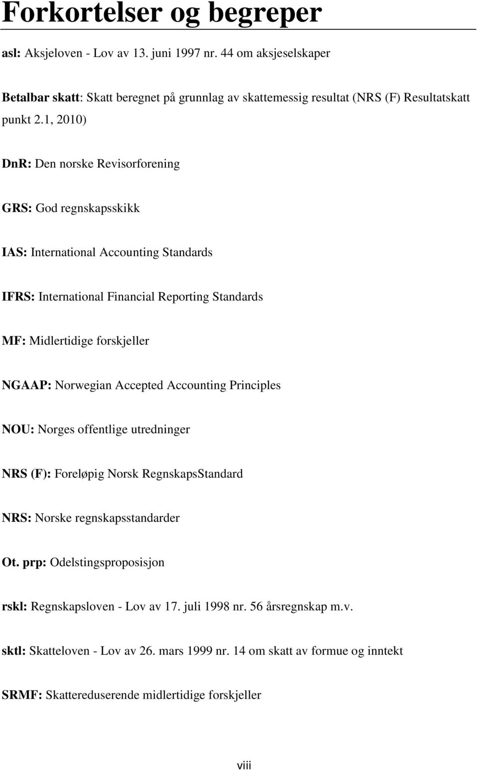 NGAAP: Norwegian Accepted Accounting Principles NOU: Norges offentlige utredninger NRS (F): Foreløpig Norsk RegnskapsStandard NRS: Norske regnskapsstandarder Ot.