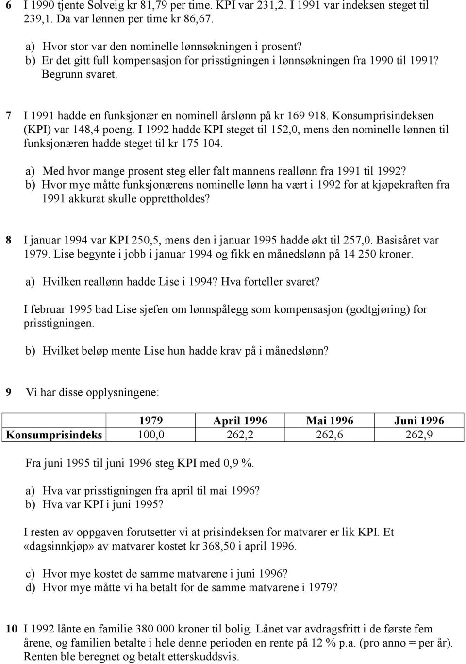 Konsumprisindeksen (KPI) var 148,4 poeng. I 1992 hadde KPI steget til 152,0, mens den nominelle lønnen til funksjonæren hadde steget til kr 175 104.