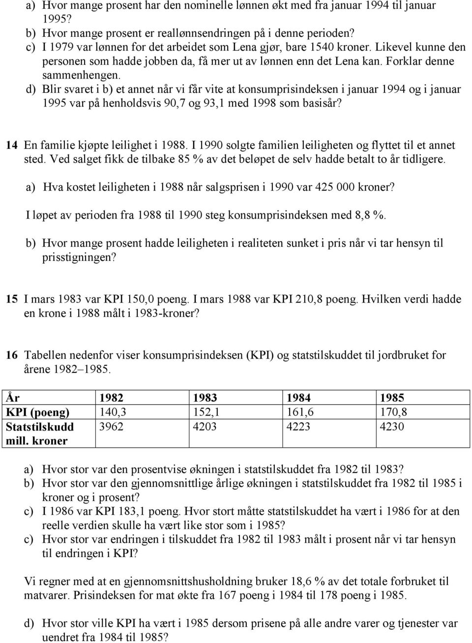 d) Blir svaret i b) et annet når vi får vite at konsumprisindeksen i januar 1994 og i januar 1995 var på henholdsvis 90,7 og 93,1 med 1998 som basisår? 14 En familie kjøpte leilighet i 1988.