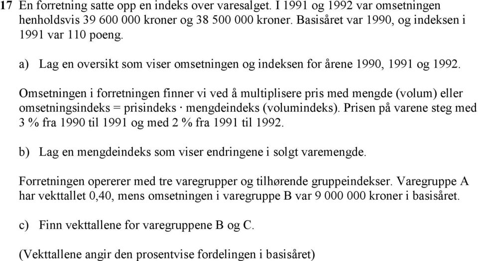 Omsetningen i forretningen finner vi ved å multiplisere pris med mengde (volum) eller omsetningsindeks = prisindeks mengdeindeks (volumindeks).