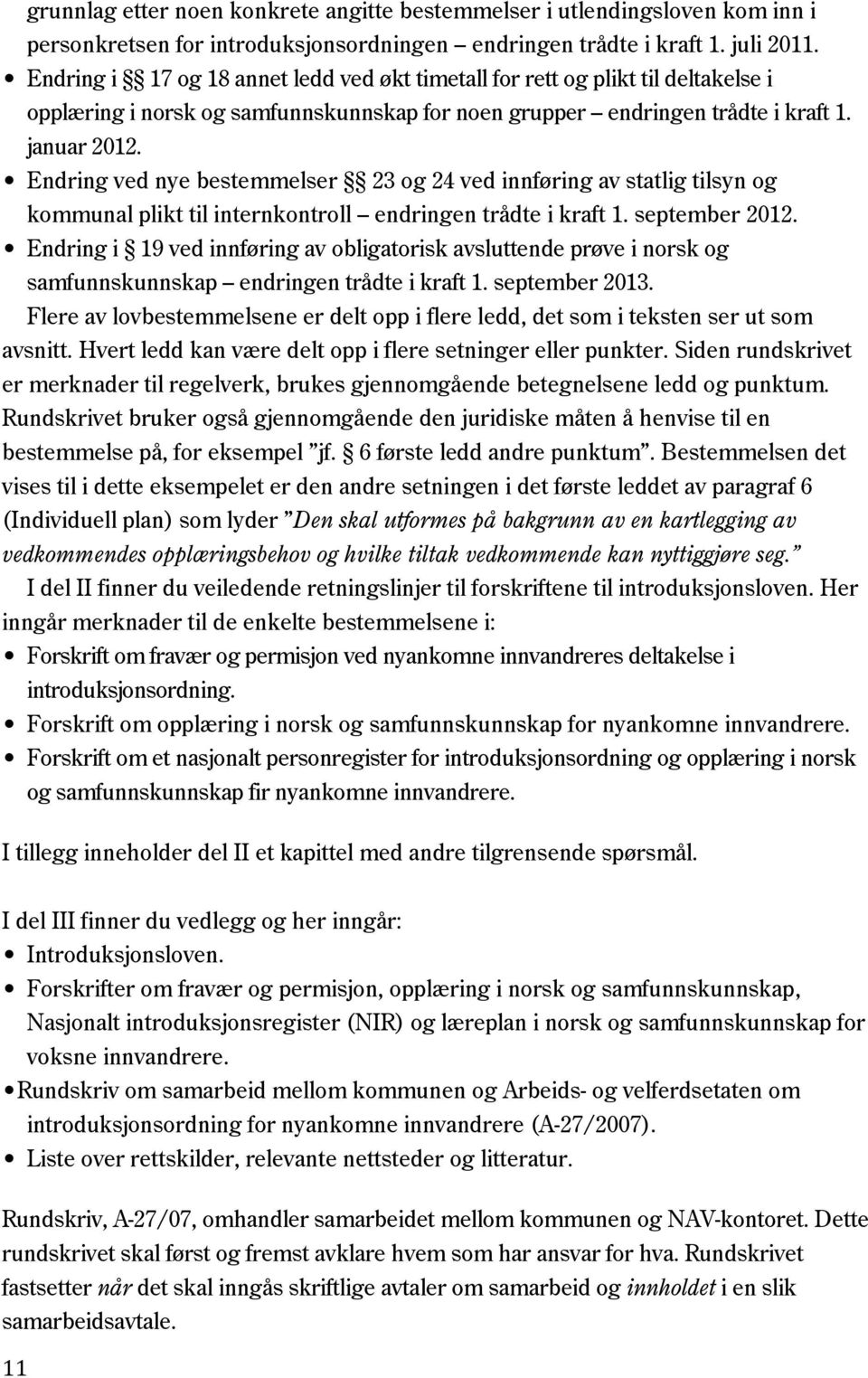 Endring ved nye bestemmelser 23 og 24 ved innføring av statlig tilsyn og kommunal plikt til internkontroll endringen trådte i kraft 1. september 2012.